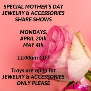 SPECIAL MOTHER’S DAY JEWELRY & ACCESSORIES SHARE SHOWS—APRIL 20th & MAY 4th